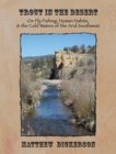 Trout in the Desert : On Fly Fishing, Human Habits, and the Cold Waters of the Arid Southwest - Book