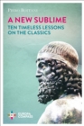 A New Sublime : Ten Timeless Lessons on the Classics - eBook