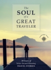 The Soul of a Great Traveler : 10 Years of Solas Award-Winning Travel Stories - eBook