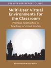 Multi-User Virtual Environments for the Classroom: Practical Approaches to Teaching in Virtual Worlds - eBook