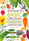 Rodale's Basic Organic Gardening : A Beginner's Guide to Starting a Healthy Garden - Book