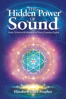 The Hidden Power of Sound : Love, Science & Mastery of Your Creative Spirit - Book