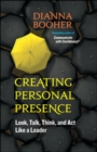 Creating Personal Presence: Look, Talk, Think, and Act Like a Leader - Book