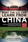 What the U.S. Can Learn from China: An Open-Minded Guide to Treating Our Greatest Competitor as Our Greatest Teacher - Book