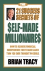 The 21 Success Secrets of Self-Made Millionaires : How to Achieve Financial Independence Faster and Easier Than You Ever Thought Possible - eBook