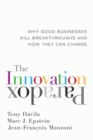 The Innovation Paradox: Why Good Businesses Kill Breakthroughs and How They Can Change - Book