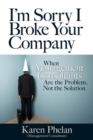 I'm Sorry I Broke Your Company: When Management Consultants Are the Problem, Not the Solution - Book