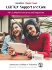 Pediatric Collections: LGBTQ : Support and Care Part 2: Health Concerns and Disparities - Book