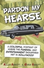 Pardon My Hearse: A Colorful Portrait of Where the Funeral and Entertainment Industries Met in Hollywood - Book