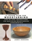 Lesson Plan for Woodturning, 2nd Edition: Step-by-Step Instructions for Mastering Woodturning Fundamentals - Book