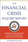 The Financial Crisis Inquiry Report, Authorized Edition : Final Report of the National Commission on the Causes of the Financial and Economic Crisis in the United States - Book