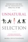 Unnatural Selection : Choosing Boys Over Girls, and the Consequences of a World Full of Men - Book