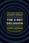 The Net Delusion : The Dark Side of Internet Freedom - eBook