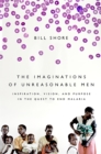The Imaginations of Unreasonable Men : Inspiration, Vision, and Purpose in the Quest to End Malaria - Book