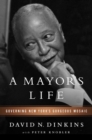 A Mayor's Life : Governing New York's Gorgeous Mosaic - Book