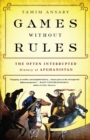 Games without Rules : The Often-Interrupted History of Afghanistan - Book