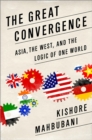 The Great Convergence : Asia, the West, and the Logic of One World - Book