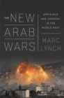 The New Arab Wars : Uprisings and Anarchy in the Middle East - Book