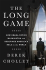 The Long Game : How Obama Defied Washington and Redefined America's Role in the World - Book