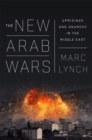 The New Arab Wars : Uprisings and Anarchy in the Middle East - Book
