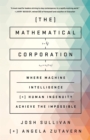 The Mathematical Corporation : Where Machine Intelligence and Human Ingenuity Achieve the Impossible - Book