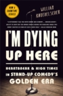 I'm Dying Up Here : Heartbreak and High Times in Stand-Up Comedy's Golden Era - Book