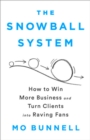 The Snowball System : How to Win More Business and Turn Clients into Raving Fans - Book