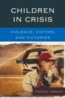 Children in Crisis : Violence, Victims, and Victories - eBook