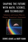 Shaping the Future with Math, Science, and Technology : Solutions and Lesson Plans to Prepare Tomorrows Innovators - eBook