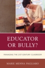Educator or Bully? : Managing the 21st Century Classroom - Book