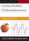 Curing Student Underachievement : Clinical Practice for School Leaders - Book
