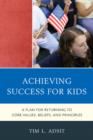 Achieving Success for Kids : A Plan for Returning to Core Values, Beliefs, and Principles - Book