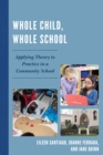 Whole Child, Whole School : Applying Theory to Practice in a Community School - Book