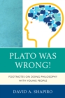 Plato Was Wrong! : Footnotes on Doing Philosophy with Young People - Book
