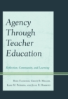 Agency through Teacher Education : Reflection, Community, and Learning - eBook