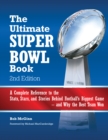 The Ultimate Super Bowl Book : A Complete Reference to the Stats, Stars, and Stories Behind Football's Biggest Game--and Why the Best Team Won - Second Edition - eBook