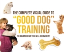 The Complete Visual Guide to "Good Dog" Training : The Balanced Way to A Well Behaved Pet - eBook