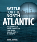 Battle for the North Atlantic : The Strategic Naval Campaign that Won World War II in Europe - eBook