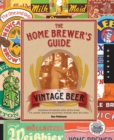 The Home Brewer's Guide to Vintage Beer : Rediscovered Recipes for Classic Brews Dating from 1800 to 1965 - eBook