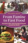 From Famine to Fast Food : Nutrition, Diet, and Concepts of Health around the World - Book