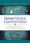 Human Medical Experimentation : From Smallpox Vaccines to Secret Government Programs - Book