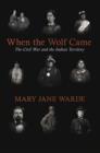 When the Wolf Came : The Civil War and the Indian Territory - eBook