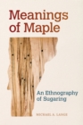 Meanings of Maple : An Ethnography of Sugaring - eBook