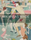 Arkansas Made, Volume 2 : A Survey of the Decorative, Mechanical, and Fine Arts Produced in Arkansas through 1950 - eBook