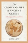 The Crown Games of Ancient Greece : Archaeology, Athletes, and Heroes - eBook