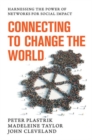 Connecting to Change the World : Harnessing the Power of Networks for Social Impact - Book