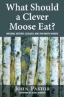 What Should a Clever Moose Eat? : Natural History, Ecology, and the North Woods - Book