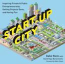 Start-Up City : Inspiring Private and Public Entrepreneurship, Getting Projects Done, and Having Fun - Book