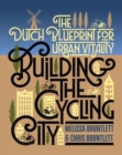 Building the Cycling City : The Dutch Blueprint for Urban Vitality - Book