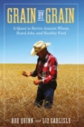 Grain by Grain : A Quest to Revive Ancient Wheat, Rural Jobs, and Healthy Food - eBook